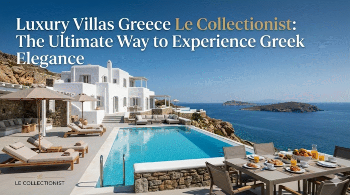 luxury villas greece le collectionist